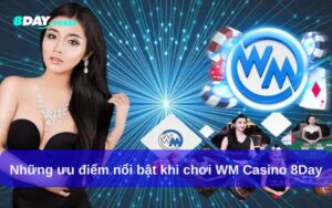 Hướng Dẫn Chơi WM Casino – Trải Nghiệm Casino Trực Tuyến Đỉnh Cao Tại 8Day