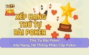 Thứ Tự Bài Poker Chuẩn Quốc Tế Và Cách Nhận Biết Tay Bài Mạnh Khi Chơi